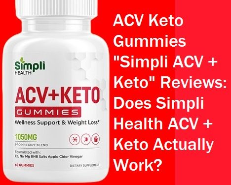 ACV Keto Gummies “Simpli ACV + Keto” Reviews: Does Simpli Health ACV + Keto Actually Work?