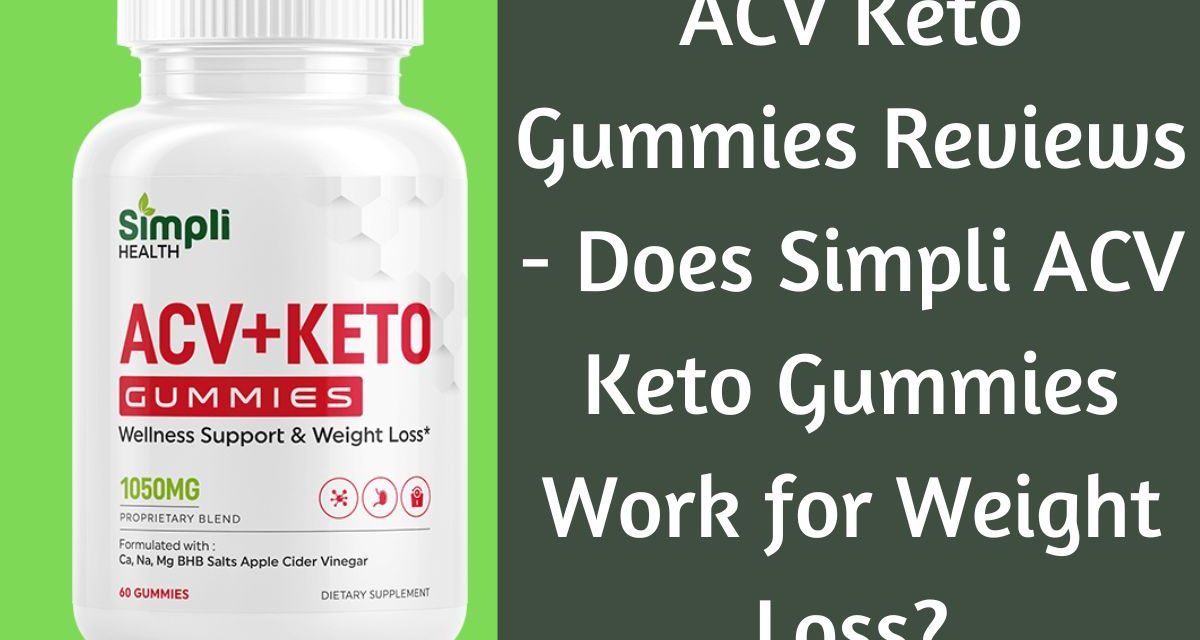 ACV Keto Gummies Reviews – Does Simpli ACV Keto Gummies Work for Weight Loss?