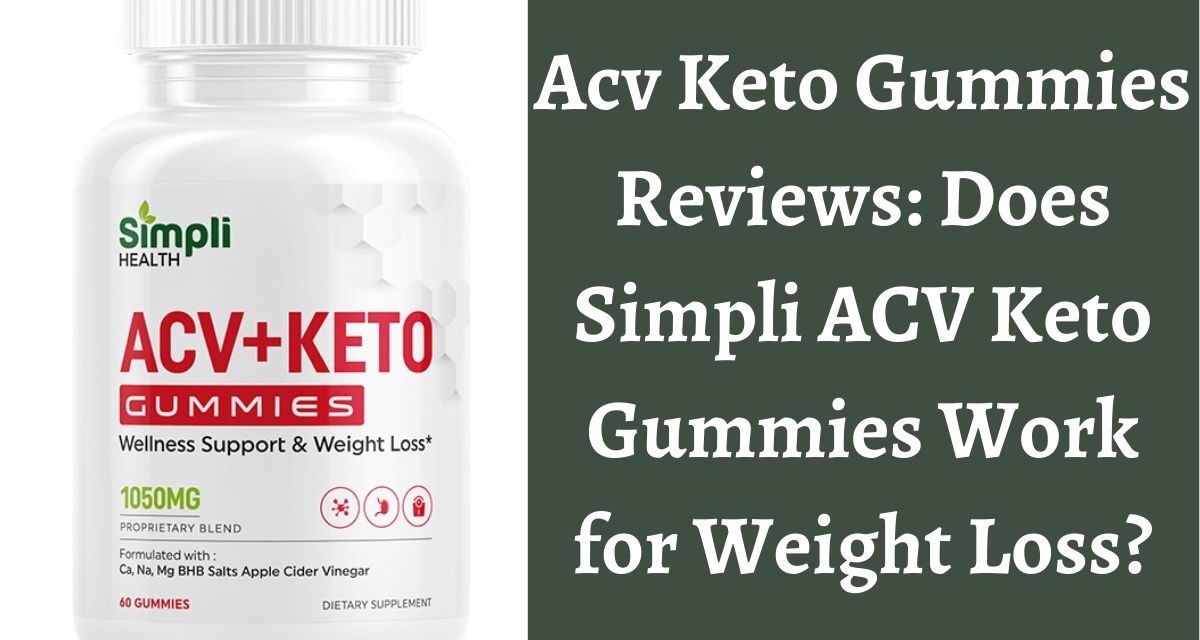 ACV Keto Gummies Reviews: Simpli ACV Keto Gummies for Weight Loss Worth it or Not?
