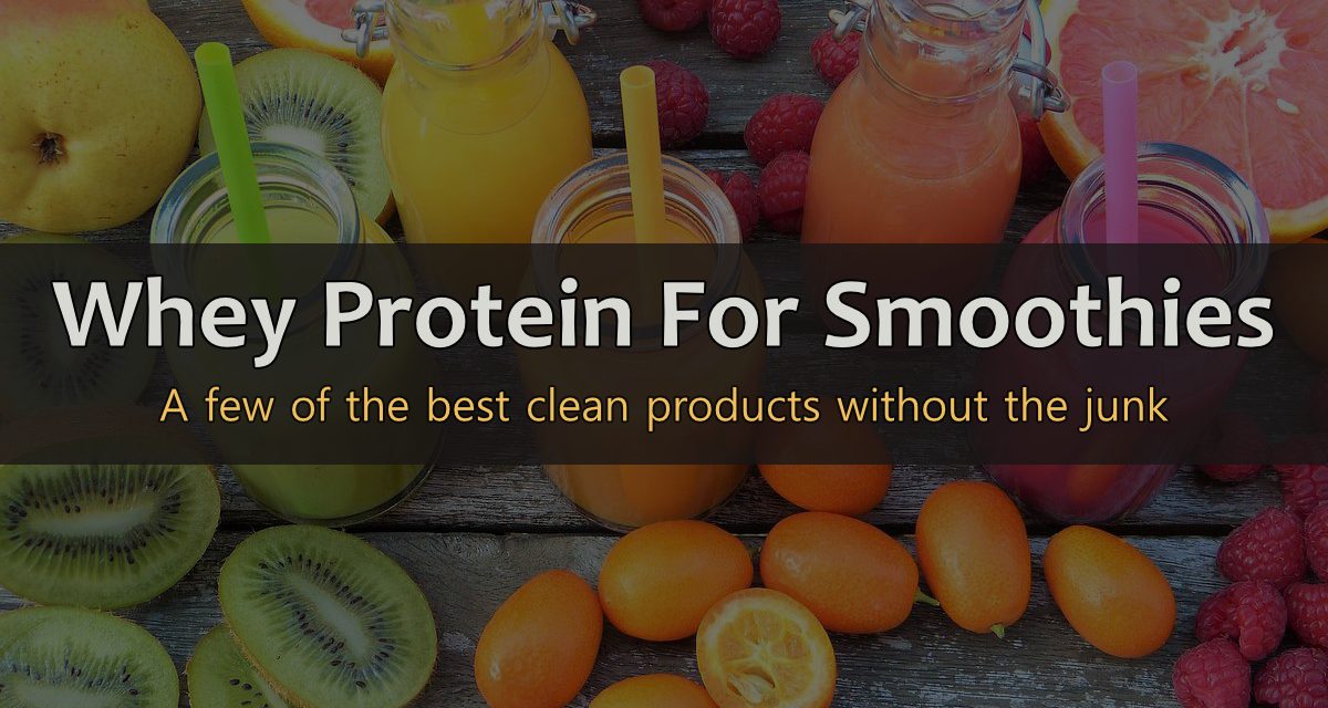 5 Best & Cleanest Whey Protein Powders For Smoothies