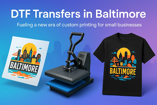 DTF Transfers in Baltimore: Fueling a New Era of Custom Printing for Small Businesses
